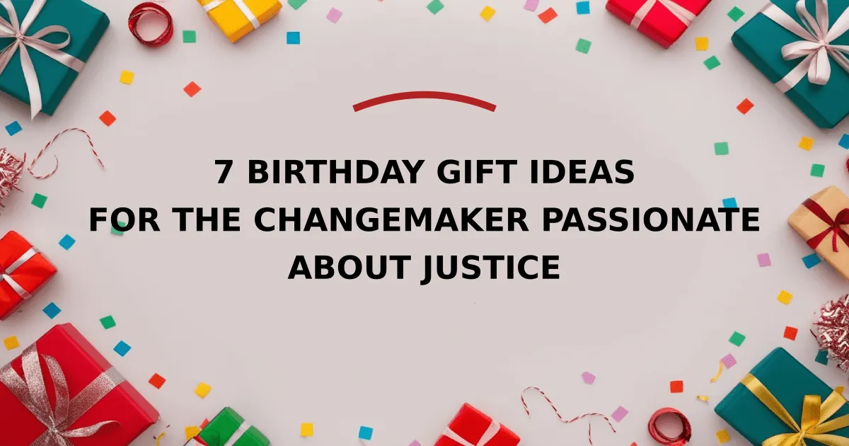 7 Birthday Gift Ideas for the Changemaker Passionate About Justice